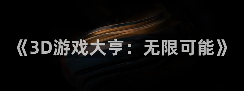 im电竞官网代理注册：《3D游戏大亨：无限可能》